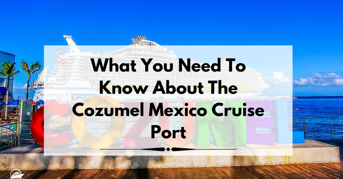 What You Need To Know About The Cozumel Mexico Cruise Port